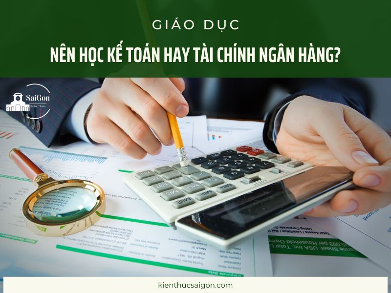 Nên Học Kế Toán Hay Tài Chính Ngân Hàng