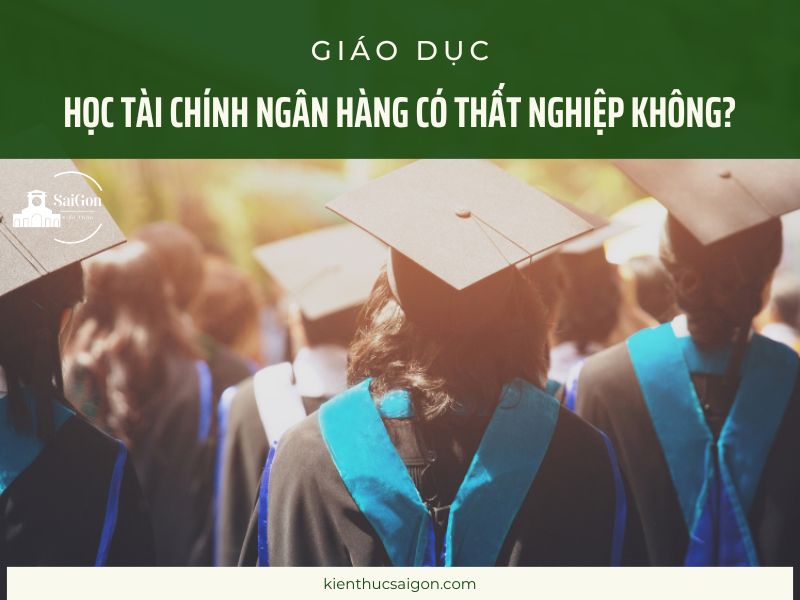 Học Tài Chính Ngân Hàng Có Thất Nghiệp Không